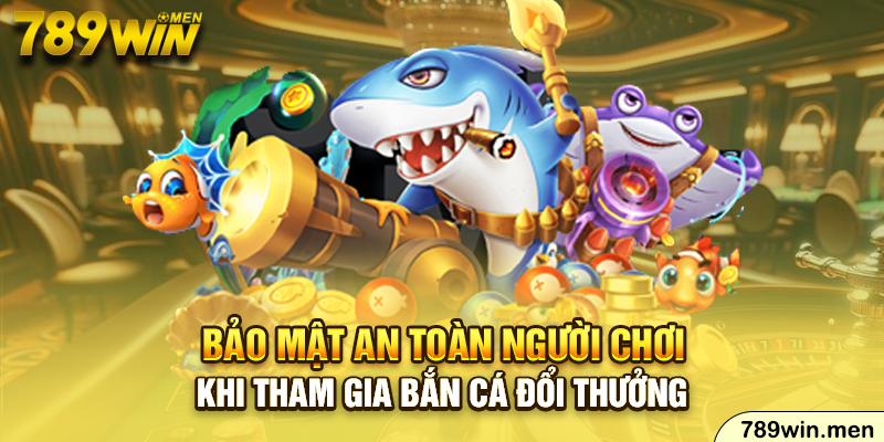 Bảo mật an toàn người chơi khi tham gia bắn cá đổi thưởng