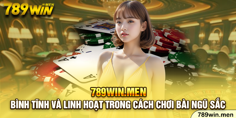 Bình tĩnh và linh hoạt trong cách chơi bài ngũ sắc