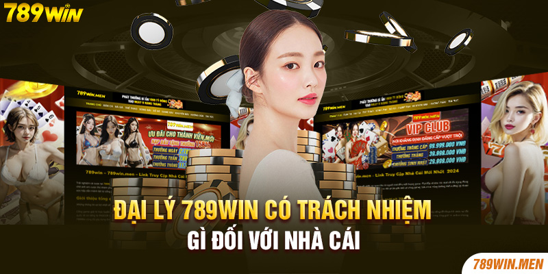 Đại lý 789win có trách nhiệm gì đối với nhà cái