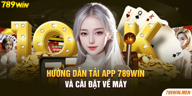 Hướng dẫn tải app 789win và cài đặt về máy