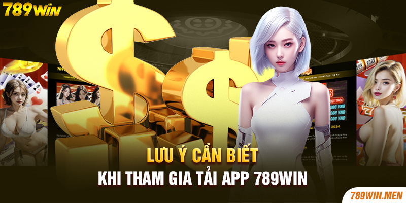 Lưu ý cần biết khi tham gia tải app 789Win