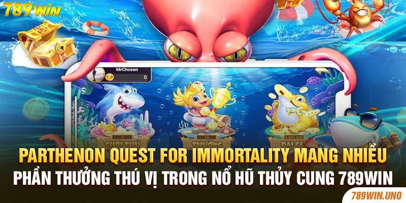 Parthenon Quest for Immortality mang nhiều phần thưởng thú vị trong nổ hũ thủy cung 789Win