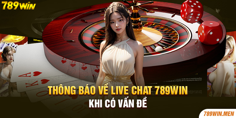 Thông báo về live chat 789win khi có vấn đề