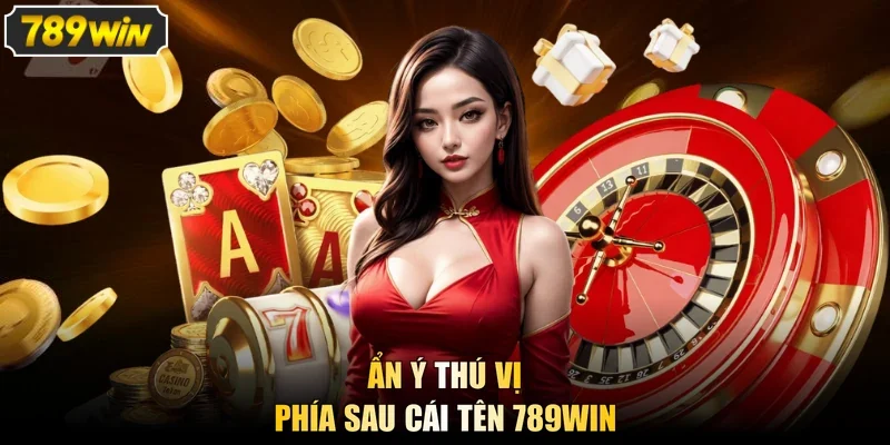 Ẩn ý thú vị phía sau cái tên 789WIN