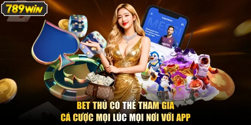 Bet thủ có thể tham gia cá cược mọi lúc mọi nơi với app