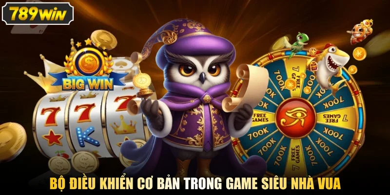 Bộ điều khiển cơ bản trong game Siêu Nhà Vua