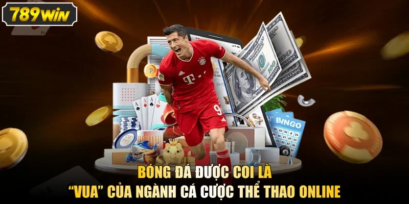 Bóng đá được coi là “vua” của ngành cá cược thể thao online