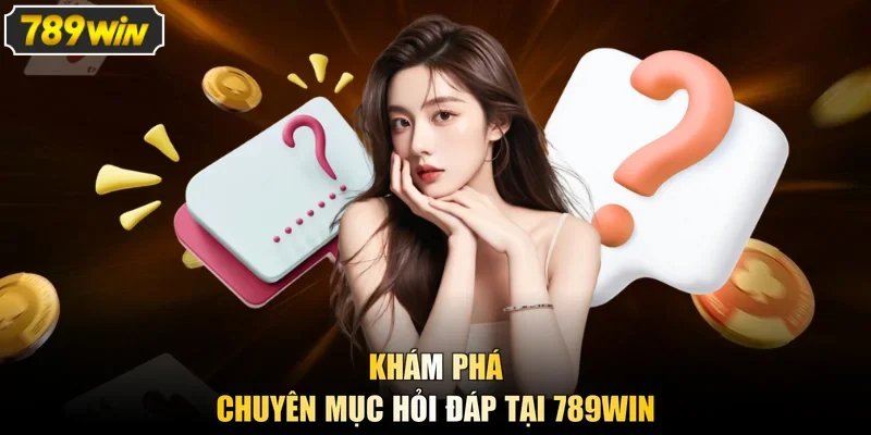 Khám phá chuyên mục hỏi đáp tại 789WIN