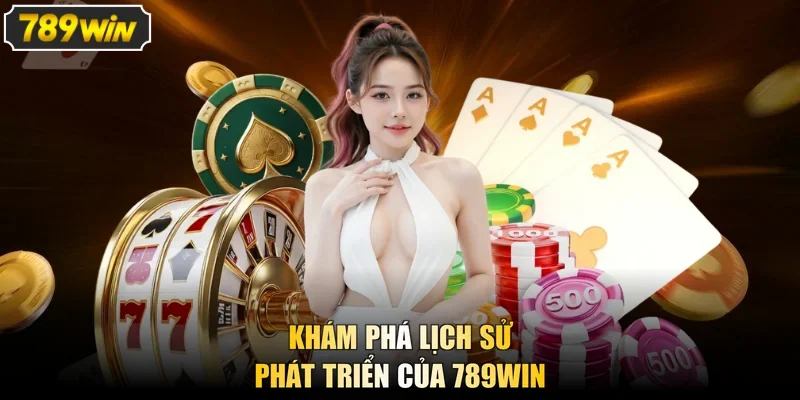 Khám phá lịch sử phát triển của 789Win