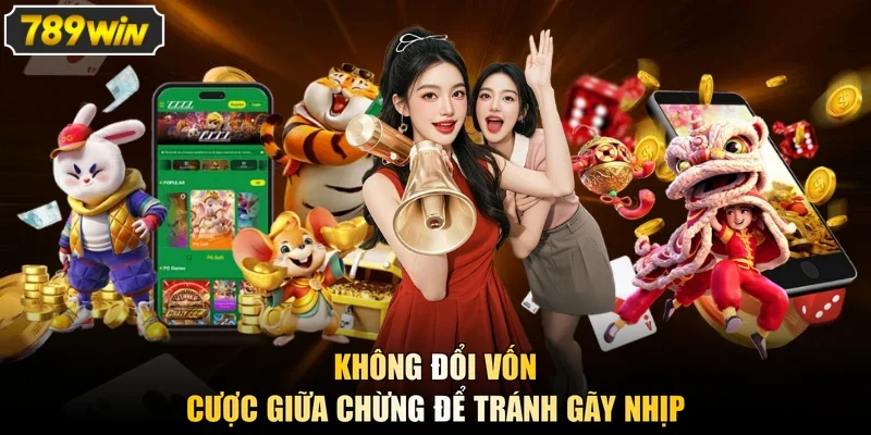Không đổi vốn cược giữa chừng để tránh gãy nhịp
