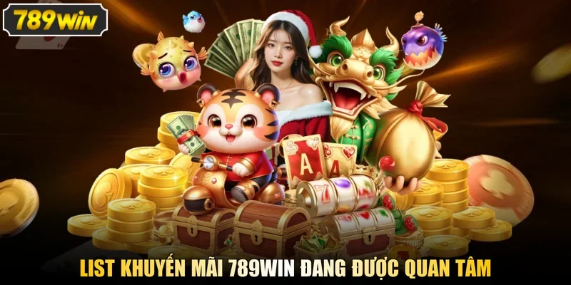 List khuyến mãi 789WIN đang được quan tâm