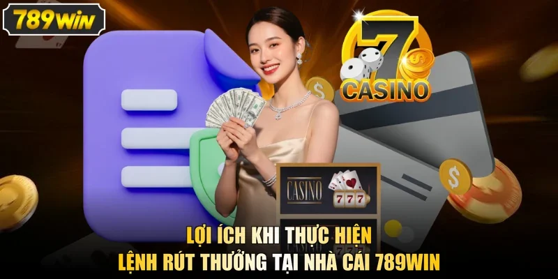 Lợi ích khi thực hiện lệnh rút thưởng tại nhà cái 789win