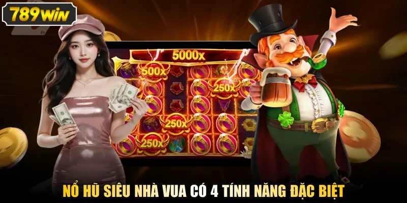 Nổ hũ Siêu Nhà Vua có 4 tính năng đặc biệt