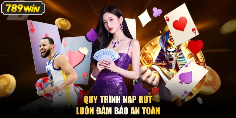 Quy trình nạp rút luôn đảm bảo an toàn