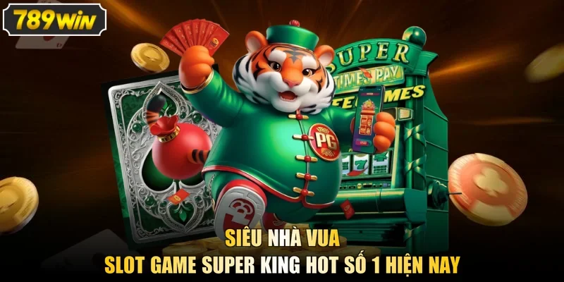 Siêu Nhà Vua - Slot Game Super King Hot Số 1 Hiện Nay