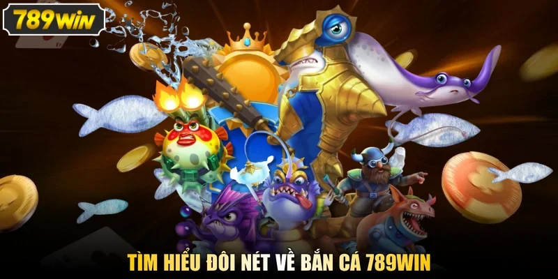 Tìm hiểu đôi nét về bắn cá 789win